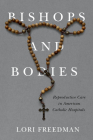 Bishops and Bodies: Reproductive Care in American Catholic Hospitals (Critical Issues in Health and Medicine) By Lori Freedman, Debra Stulberg (Foreword by) Cover Image