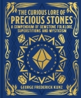 The Curious Lore of Precious Stones: A Compendium of Gemstone Folklore, Superstitions and Mysticism By George Frederick Kunz Cover Image