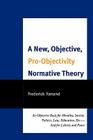 A New, Objective, Pro-Objectivity Normative Theory: An Objective Basis for Morality, Society, Politics, Law, Education, Etc.-And for Liberty and Peace Cover Image