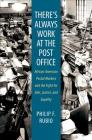 There's Always Work at the Post Office: African American Postal Workers and the Fight for Jobs, Justice, and Equality By Philip F. Rubio Cover Image