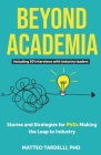 Beyond Academia: Stories and Strategies for PhDs Making the Leap to Industry By Matteo Tardelli Cover Image