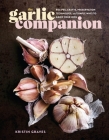 The Garlic Companion: Recipes, Crafts, Preservation Techniques, and Simple Ways to Grow Your Own Cover Image