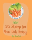 Hello! 365 Shrimp for Main Dish Recipes: Best Shrimp for Main Dish Cookbook Ever For Beginners [Veggie Noodle Cookbook, Cajun Shrimp Cookbook, Shrimp By Main Dish Cover Image