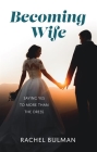 Becoming Wife: Saying Yes to More Than a Dress By Rachel Bulman Cover Image