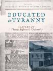 Educated in Tyranny: Slavery at Thomas Jefferson's University By Maurie D. McInnis (Editor), Kirt Von Daacke (Editor), Louis P. Nelson (Editor) Cover Image