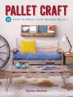Pallet Craft: 20 Creative Makes Using Wooden Pallets By Emma Basden Cover Image