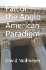 Fall of the Anglo American Paradigm By David Nollmeyer Cover Image