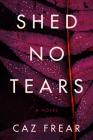 Shed No Tears: A Novel (A Cat Kinsella Novel #3) By Caz Frear Cover Image