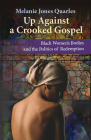 Up Against a Crooked Gospel: Black Women's Bodies and the Politics of Redemption By Melanie Jones Quarles Cover Image