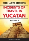 Incidents of Travel in Yucatan Volumes 1 and 2 (Annotated, Illustrated): Vol I and II By John L. Stephens Cover Image