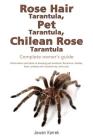 Rose Hair Tarantula, Pet Tarantula, Chilean Rose Tarantula: Complete owner's guide Cover Image