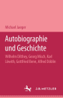 Autobiographie Und Geschichte: Wilhelm Dilthey, Georg Misch, Karl Löwith, Gottfried Benn, Alfred Döblin By Michael Jaeger Cover Image