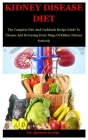 Kidney Disease Diet: The Complete Diet And Cookbook Recipe Guide To Cleanse And Reversing Every Stage Of Kidney Disease Perfectly Cover Image