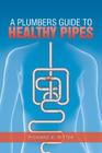 A Plumbers Guide to Healthy Pipes By Richard A. Ritter Cover Image