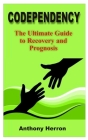 Codependency: The Ultimate Guide To Recovery And Prognosis By Anthony Herron Cover Image