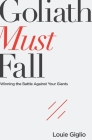 Goliath Must Fall: Winning the Battle Against Your Giants By Louie Giglio Cover Image