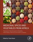 Medicinal Spices and Vegetables from Africa: Therapeutic Potential Against Metabolic, Inflammatory, Infectious and Systemic Diseases By Victor Kuete (Editor) Cover Image