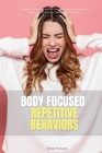 Body-Focused Repetitive Behaviors: A Beginner's 2-Week Step-by-Step Guide for Managing Hair Pulling, Skin Picking, and Other BFRBs, With Sample Worksh Cover Image