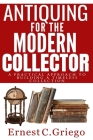 Antiquing for the Modern Collector: A Practical Approach to Building a Timeless Collection Cover Image