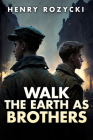 Walk the Earth as Brothers: A Novel  By Henry Rozycki Cover Image