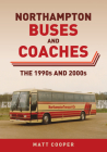 Northampton Buses and Coaches: The 1990s and 2000s By Matt Cooper Cover Image