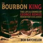 The Bourbon King: The Life and Crimes of George Remus, Prohibition's Evil Genius By Bob Batchelor, Joe Barrett (Read by) Cover Image