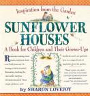 Sunflower Houses: Inspiration From the Garden--A Book for Children and Their Grown-Ups By Sharon Lovejoy Cover Image