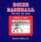 Boise Baseball: The First 125 Years (Historic Idaho) By Arthur A. Hart Cover Image