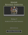 Maine Revised Statutes 2020 Edition Title 7 Agriculture And Animals By Odessa Publishing (Editor), Maine Government Cover Image