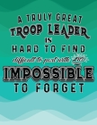 A Truly Great Troop Leader Is Hard To Find Difficult To Part With And Impossible To Forget: A Complete Must-Have Troop Organizer For Meeting Plan Girl Cover Image