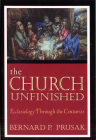 The Church Unfinished: Ecclesiology Through the Centuries By Bernard P. Prusak Cover Image