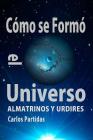 Cómo Se Formó El Universo: Almatrinos Y Urdires By Carlos L. Partidas Cover Image