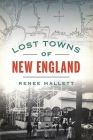 Lost Towns of New England By Renee Mallett Cover Image