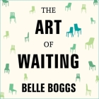 The Art of Waiting Lib/E: On Fertility, Medicine, and Motherhood By Belle Boggs, C. S. E. Cooney (Read by) Cover Image