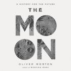 The Moon Lib/E: A History for the Future By Oliver Morton, Neil Dickson (Read by) Cover Image