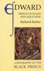 Edward, Prince of Wales and Aquitaine: A Biography of the Black Prince By Richard Barber Cover Image