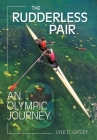 The Rudderless Pair: An Olympic Journey By Lyle D. Gatley, Kevin Gatley (Editor), John Ulinder (Editor) Cover Image