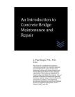 An Introduction to Concrete Bridge Maintenance and Repair By J. Paul Guyer Cover Image