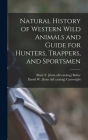 Natural History of Western Wild Animals and Guide for Hunters, Trappers, and Sportsmen By David W. Cartwright, Mary F. [From Old Catalog] Bailey Cover Image