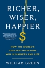 Richer, Wiser, Happier: How the World's Greatest Investors Win in Markets and Life By William Green Cover Image