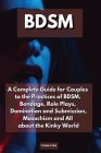 Bdsm: A Complete Guide for Couples to the Practices of BDSM. Bondage, Role Plays, Domination and Submission, Masochism and A Cover Image
