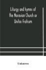 Liturgy and hymns of the Moravian Church or Unitas Fratrum Cover Image