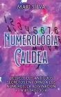 Numerología Caldea: Desvele los antiguos secretos en torno a los números, la adivinación y la astrología By Mari Silva Cover Image