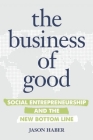 The Business of Good: Social Entrepreneurship and the New Bottom Line By Jason Haber Cover Image