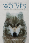 The Wisdom of Wolves: Lessons From the Sawtooth Pack By Jim Dutcher, Jamie Dutcher, Marc Bekoff (Foreword by) Cover Image