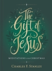 The Gift of Jesus: Meditations for Christmas By Charles F. Stanley Cover Image