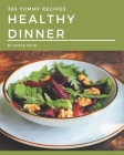 365 Yummy Healthy Dinner Recipes: The Highest Rated Yummy Healthy Dinner Cookbook You Should Read Cover Image