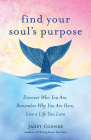 Find Your Soul's Purpose: Discover Who You Are, Remember Why You Are Here, Live a Life You Love By Janet Conner   Cover Image