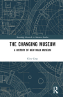 The Changing Museum: A History of New Walk Museum (Routledge Research in Museum Studies) By Clive Gray Cover Image