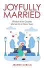 Joyfully Married: Wisdom from Couples Married 50 or More Years By Jeanne Curcio Cover Image